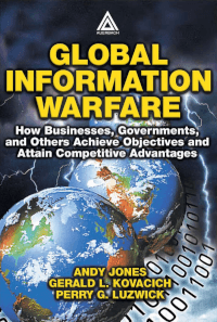 Global Information Warfare: How Businesses, Governments, and Others Achieve Objectives and Attain Competitive Advantages